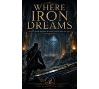 Where Iron Dreams: A Low Moon Rising Saga Novel