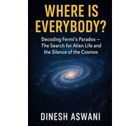 Where Is Everybody?: Decoding Fermi’s Paradox - The Search for Alien Life and the Silence of the Cosmos For Science Enthusiasts, Space Lovers, and Curious Minds