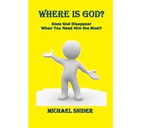 Where Is God?: Does God Disappear When You Need Him the Most?: 1