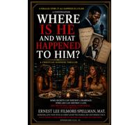 Where Is He and What Happened to Him?: A Parallel Story to It All Happened in a Flash (FILMORE SPELLMAN PRODUCTION PRESENTS CHRISTIAN SUSPENSE THRILLER BOOKS. THE SOUL TIE SERIES.)