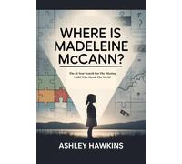Where is Madeleine McCann?: The 18-Year Search For The Missing Child Who Shook The World