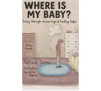Where Is My Baby?: Living Through Miscarriage and Finding Hope