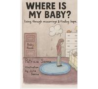 Where Is My Baby?: Living Through Miscarriage And Finding Hope
