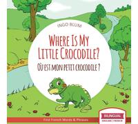 Where Is My Little Crocodile? - Où est mon petit crocodile?: Bilingual English - French Picture Book for Children Ages 2-6: 1 (Where Is.? - Où est.?)
