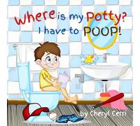 Where Is My Potty I Have To Poop: A Potty Training Book for Toddlers
