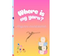 Where Is My Yarn? Amigurumi Crochet Planner: Fun Colourful Tracker Journal for Crochet