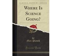 Where Is Science Going? (Classic Reprint)