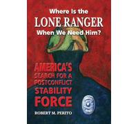 Where is the Lone Ranger When We Need Him?: America's Search for a Postconflict Stability Force