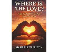 Where Is The Love?: What the World Needs Now More Than Ever