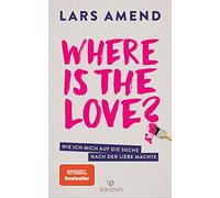 Where is the Love?: Wie ich mich auf die Suche nach der Liebe mach.