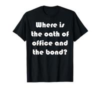 Where is The Oath of Office and The Bond? T-Shirt