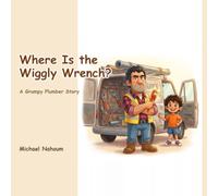 Where Is the Wiggly Wrench?: A funny picture book about big feelings, saying sorry, and one very grumpy plumber