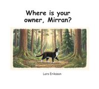 Where is your owner, Mirran?: Charming and easy-to-read children's book with full-color illustrations about the cat Mirran. The book includes adventure, love, courage, nature, and animals.