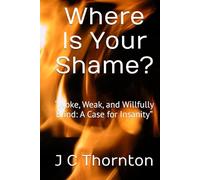 Where Is Your Shame?: “Woke, Weak, and Willfully Blind: A Case for Insanity” (The Remnant Fire Series)