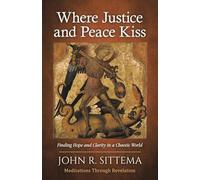 Where Justice and Peace Kiss: Finding Hope and Clarity in a Chaotic World: Meditations Through Revelation