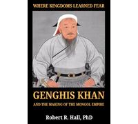 Where Kingdoms Learned Fear: Genghis Khan And the Making Of The Mongol Empire