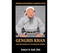 Where Kingdoms Learned Fear: Genghis Khan And the Making Of The Mongol Empire