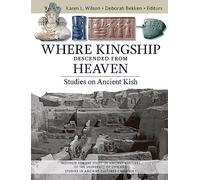 Where Kingship Descended from Heaven: Studies on Ancient Kish (Studies in Ancient Cultures)