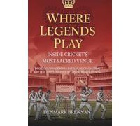 Where Legends Play: Inside Cricket's Most Sacred Venue: Two Centuries of Ashes Battles, MCC Evolution, and Test Match History at Lord's Cricket Ground