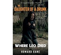 Where Leo Died: A Legal Suspense Thriller: 4 (The Daughter of a Drunk)