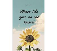 Where life goes, no one knows! A collection of poems about different perspectives on life