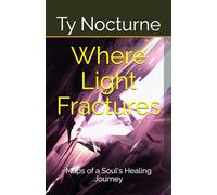 Where Light Fractures: Maps of a Soul's Healing Journey (The Shadow King Series)