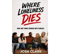 Where Loneliness Dies: How God Turns a Crowd into a Family