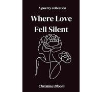 Where Love Fell Silent: A Poetry Collection on Love, Loss, Healing, and Finding Love Again