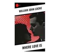 Where Love Is: An Edwardian Romance of Courtship, Class, Moral Responsibility, and the Redemptive Power of Kindness