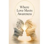 Where Love Meets Awareness: A Practical Guide to Building Conscious, Healthy, and Lasting Relationships