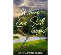 Where Love Still Lingers: Poetry, Reflection and The Healing Power of Words