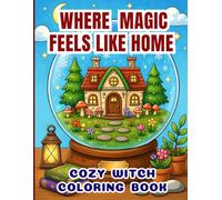 Where Magic Feels Like Home: 50 Cozy Fantasy Coloring Pages Filled with Cute Witches, Enchanted Cottages, Magical Forests, Spell Books, Tea Time & ... Adults, Teens & Beginners (WHERE MAGIC LIVES)