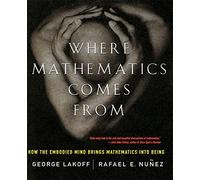 Where Mathematics Come From: How The Embodied Mind Brings Mathematics Into Being