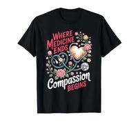 Where Medicine Ends Compassion Begins Hospice Nurse T-Shirt
