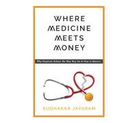Where Medicine Meets Money: Why Hospitals Behave the Way They Do and How It Matters