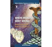 Where Medicine Went Wrong: Rediscovering the Path to Complexity (Studies of Nonlinear Phenomena in Life Science): Rediscovering the Path to Complexity ... of Nonlinear Phenomena in Life Science): 11
