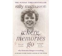 Where Memories Go: Why Dementia Changes Everything - Now with a New Chapter: Written by Sally Magnusson, 2015 Edition, Publisher: Two Roads [Paperback]
