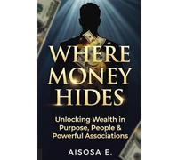 Where Money Hides: Unlocking Wealth in Purpose, People & Powerful Associations