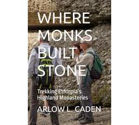 WHERE MONKS BUILT STONE: Trekking Ethiopia’s Highland Monasteries