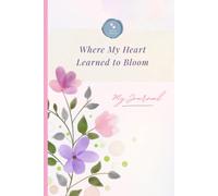 Where My Heart Learned to Bloom: Journal for preserving the beauty of a life lived.