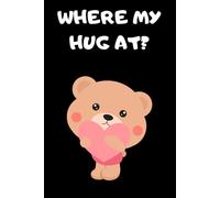 Where My Hug At? Cute Bear Notebook: Adorable Lined Journal with Sweet Teddy Bear - Perfect for Kids, Teens & Cute Aesthetic Lovers