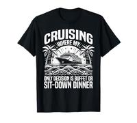 Where my only Decision is Buffet or Sit Down Dinner Cruising T-Shirt
