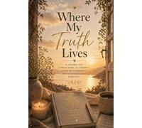 Where My Truth Lives: A Self-Discovery Journal for Clarity, Honesty & Inner Alignment