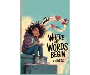 Where My Words Begin: A lyrical Novel About Finding Your Voice When It Bounces, Breaks, And Still Rises