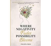 Where Negativity Fades, Possibility Blooms - A Guided Prompt Journal: For Encouraging Positive Thinking, Self Reflection and Personal Growth.