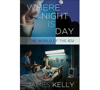 Where Night Is Day: The World of the ICU (The Culture and Politics of Health Care Work)