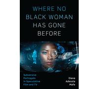 Where No Black Woman Has Gone Before: Subversive Portrayals in Speculative Film and TV