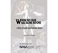 Where No Man Has Gone Before: A History of Apollo Lunar Exploration Missions (The NASA History Series)