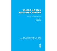 Where No Man has Gone Before: Essays on Women and Science Fiction (Routledge Library Editions: Women, Feminism and Literature)