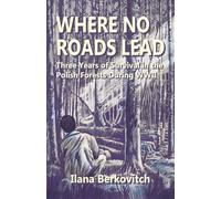 Where No Roads lead: Three years of Survival in the Polish Forests during WWII
